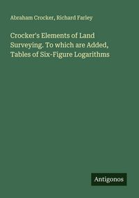 Produktbild: Crocker's Elements of Land Surveying. To which are Added, Tables of Six-Figure Logarithms