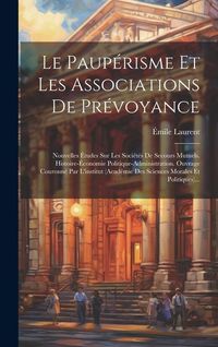 Produktbild: Le Paup&eacute;risme Et Les Associations De Pr&eacute;voyance: Nouvelles &Eacute;tudes Sur Les Soci&eacute;t&eacute;s De Secours Mutuels. Histoire-&eacute;conomie Politique-administration. Ouv
