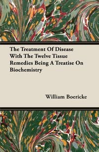 Produktbild: The Treatment Of Disease With The Twelve Tissue Remedies Being A Treatise On Biochemistry