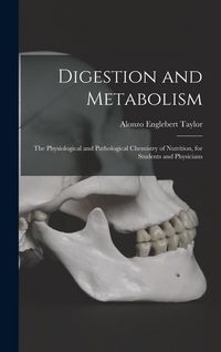 Produktbild: Digestion and Metabolism; the Physiological and Pathological Chemistry of Nutrition, for Students and Physicians