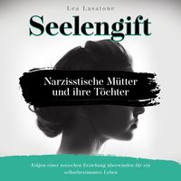Produktbild: Seelengift Narzisstische M&uuml;tter und ihre T&ouml;chter: Folgen einer toxischen Erziehung &uuml;berwinden f&uuml;r ein selbstbestimmtes Leben