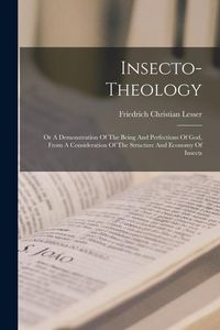 Produktbild: Insecto-theology: Or A Demonstration Of The Being And Perfections Of God, From A Consideration Of The Structure And Economy Of Insects