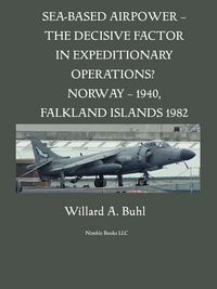 Produktbild: Sea-Based Airpower - The Decisive Factor in Expeditionary Operations? (Norway, 1940; Falkland Islands, 1982)