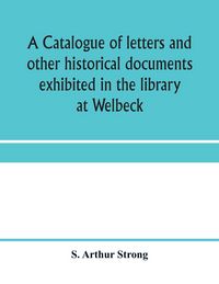 Produktbild: A catalogue of letters and other historical documents exhibited in the library at Welbeck