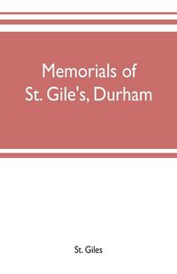 Produktbild: Memorials of St. Gile's, Durham, being grassmen's accounts and other parish records, together with documents relating to the hospitals of Kepier and St. Mary Magdalene