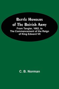 Produktbild: Battle Honours Of The British Army; From Tangier, 1662, To The Commencement Of The Reign Of King Edward Vii