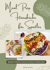 Produktbild: Meal Prep Fitnessk&uuml;che f&uuml;r Sportler: 1000 zeitsparende Rezepte f&uuml;r maximale Leistung, effektiven Muskelaufbau & schnelle Regeneration - inkl. Power-Fr