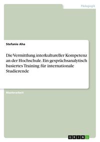Produktbild: Die Vermittlung interkultureller Kompetenz an der Hochschule. Ein gespr&auml;chsanalytisch basiertes Training f&uuml;r internationale Studierende