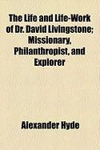 Produktbild: The Life and Life-Work of Dr. David Livingstone; Missionary, Philanthropist, and Explorer
