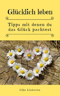 Produktbild: Gl&uuml;cklich leben: Tipps mit denen du das Gl&uuml;ck pachtest