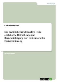 Produktbild: Die Fachstelle Kinderwelten. Eine analytische Betrachtung zur Ber&uuml;cksichtigung von institutioneller Diskriminierung