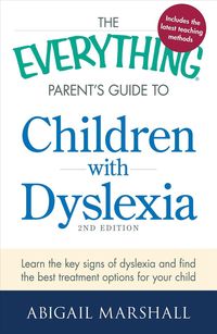 The Everything Parent's Guide to Children with Dyslexia: Learn the Key Signs of Dyslexia and Find the Best Treatment Options for Your Child von Abigail Marshall