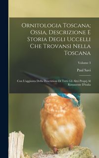 Produktbild: Ornitologia Toscana; Ossia, Descrizione E Storia Degli Uccelli Che Trovansi Nella Toscana: Con L'aggiunta Della Descrizioni Di Tutti Gli Altri Proprj