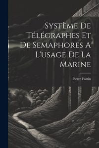 Produktbild: Syst&egrave;me De T&eacute;l&eacute;graphes Et De Semaphores A L'usage De La Marine