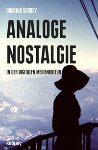 Analoge Nostalgie in der digitalen Medienkultur Dominik Schrey