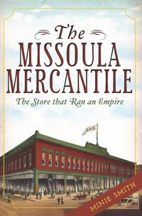 Produktbild: Missoula Mercantile: The Store that Ran an Empire