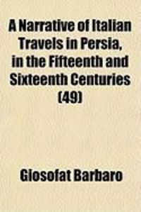 Produktbild: A Narrative of Italian Travels in Persia, in the Fifteenth and Sixteenth Centuries (Volume 49)
