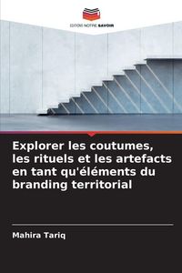 Produktbild: Explorer les coutumes, les rituels et les artefacts en tant qu'&eacute;l&eacute;ments du branding territorial