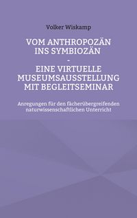 Produktbild: Vom Anthropoz&auml;n ins Symbioz&auml;n - Eine virtuelle Museumsausstellung mit Begleitseminar