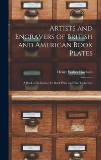 Produktbild: Artists and Engravers of British and American Book Plates: A Book of Reference for Book Plate and Print Collectors