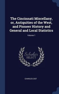 Produktbild: The Cincinnati Miscellany, or, Antiquities of the West, and Pioneer History and General and Local Statistics; Volume 1