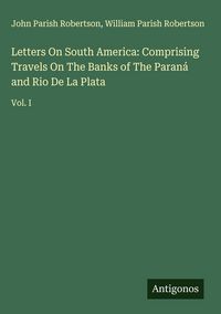 Produktbild: Letters On South America: Comprising Travels On The Banks of The Paran&aacute; and Rio De La Plata