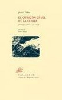 Produktbild: El coraz&oacute;n cruel de la ceniza : antolog&iacute;a po&eacute;tica, 1975-2006