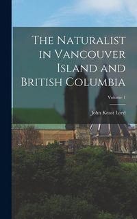 Produktbild: The Naturalist in Vancouver Island and British Columbia; Volume 1