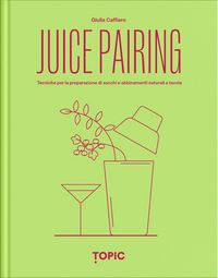 Produktbild: Juice pairing. Tecniche per la preparazione di succhi e abbinamenti naturali a tavola