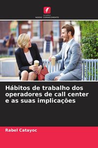Produktbild: H&aacute;bitos de trabalho dos operadores de call center e as suas implica&ccedil;&otilde;es
