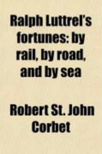 Produktbild: Ralph Luttrel's Fortunes; By Rail, by Road, and by Sea