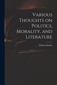 Produktbild: Various Thoughts on Politics, Morality, and Literature