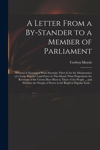 Produktbild: A Letter From a By-stander to a Member of Parliament: Wherein is Examined What Necessity There is for the Maintenance of a Large Regular Land-force in