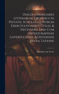 Produktbild: Dialogi Familiares Litterarum Tironibus In Pietatis, Scholaelludorum Exercitationibus Utiles, & Necessarii. Una Cum Orthographiae Lnterpugendi, & Divi