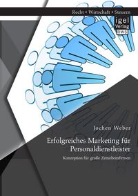 Produktbild: Erfolgreiches Marketing f&uuml;r Personaldienstleister: Konzeption f&uuml;r gro&szlig;e Zeitarbeitsfirmen