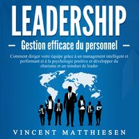 Produktbild: LEADERSHIP - Gestion efficace du personnel: Comment diriger votre &eacute;quipe gr&acirc;ce &agrave; un management intelligent et performant et &agrave; la psychologie positive et d&eacute;velopper du charisme et un mindset de leader