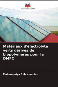 Produktbild: Mat&eacute;riaux d'&eacute;lectrolyte verts d&eacute;riv&eacute;s de biopolym&egrave;res pour la DMFC