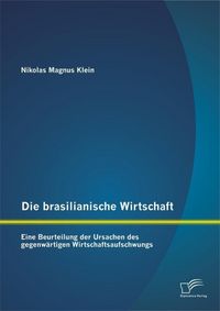 Produktbild: Die brasilianische Wirtschaft: Eine Beurteilung der Ursachen des gegenw&auml;rtigen Wirtschaftsaufschwungs