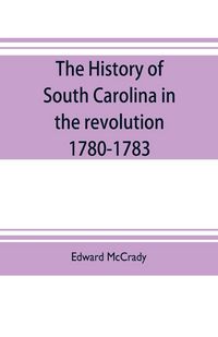 Produktbild: The history of South Carolina in the revolution, 1780-1783