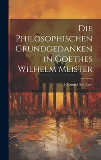 Produktbild: Die Philosophischen Grundgedanken in Goethes Wilhelm Meister