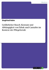 Produktbild: Gef&auml;hrlicher Rauch. Konsum und Abh&auml;ngigkeit von Tabak und Cannabis im Kontext der Pflegeberufe