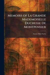 Produktbild: Memoirs of La Grande Mademoiselle Duchesse De Montpensier