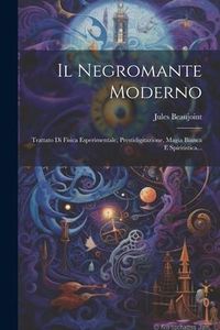 Produktbild: Il Negromante Moderno: Trattato Di Fisica Esperimentale, Prestidigitazione, Magia Bianca E Spiritistica...