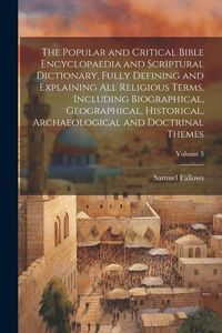 Produktbild: The Popular and Critical Bible Encyclopaedia and Scriptural Dictionary, Fully Defining and Explaining All Religious Terms, Including Biographical, Geo