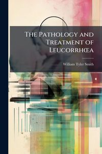 Produktbild: The Pathology and Treatment of Leucorrh&Aring;"a