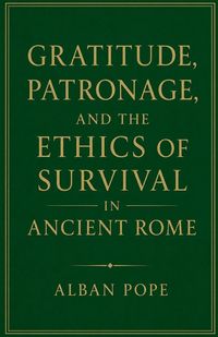 Produktbild: Gratitude, Patronage, and the Ethics of Survival in Ancient Rome