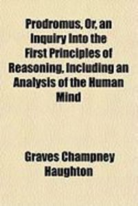Produktbild: Prodromus, Or, an Inquiry Into the First Principles of Reasoning, Including an Analysis of the Human Mind