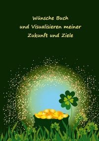 Produktbild: W&uuml;nsche Buch und Visualisieren meiner Zukunft und Ziele