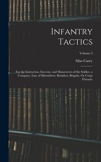 Produktbild: Infantry Tactics: For the Instruction, Exercise, and Manoeuvres of the Soldier, a Company, Line of Skirmishers, Battalion, Brigade, Or C