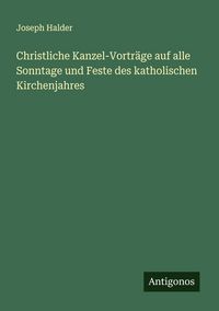Produktbild: Christliche Kanzel-Vortr&auml;ge auf alle Sonntage und Feste des katholischen Kirchenjahres